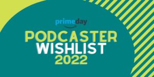 Amazon Prime Podcasting Gear Wishlist 2022