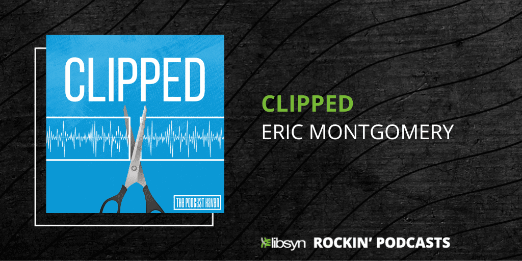 Cover art for Clipped podcast showing a pair of scissors cutting across a sound wave. Text reads "Clipped | Eric Montgomery | a Rockin Libsyn Podcast"